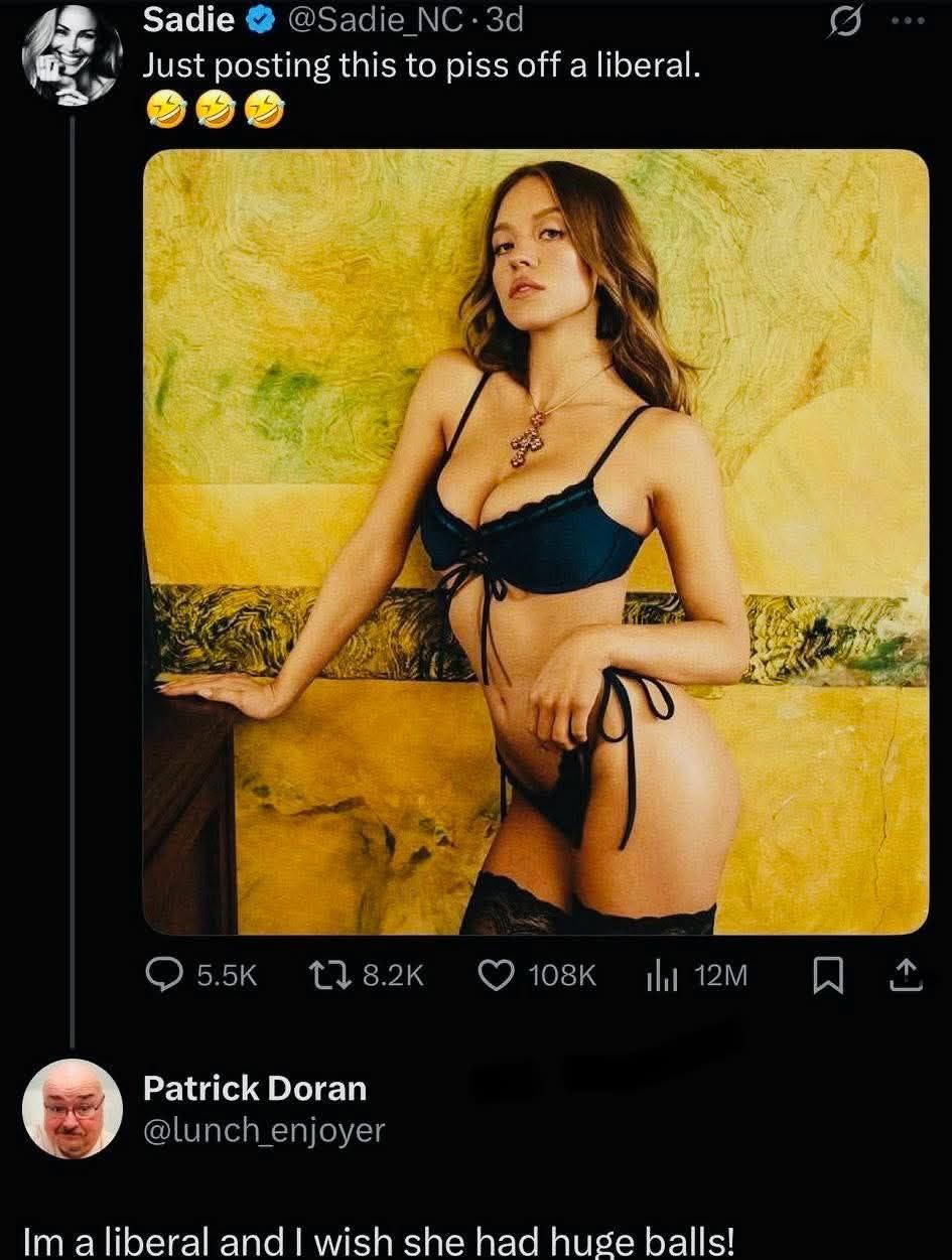 Sadie @Sadie NC-3d 5 Just posting this to piss off a liberal. ооо 1 7 QO55K 1182к Patrick Doran @lunch_enjoyer and wish she had huge balls!