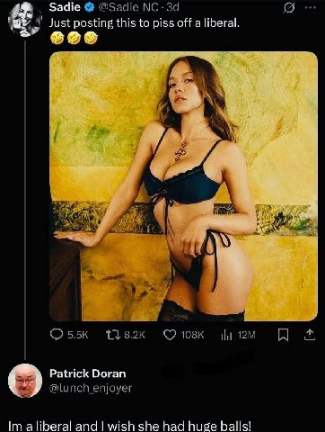 Sadie @Sadie NC-3d 5 Just posting this to piss off a liberal. ооо 1 7 QO55K 1182к Patrick Doran @lunch_enjoyer and wish she had huge balls!