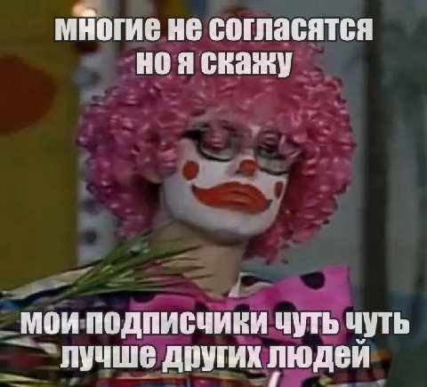 многие не согласятся я скажу мои подписчики чуть чуть Лучше других людей