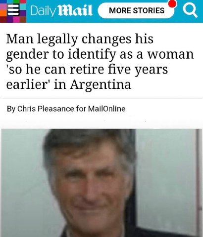 DailyMail MORE STORIES Man legally changes his gender to identify as a woman 'so he can retire five years in Argentina Chris Pleasance for MailOnline