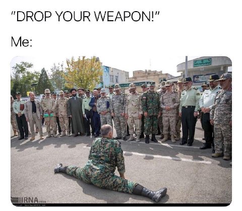 DROP YOUR WEAPON!" Me: в. A