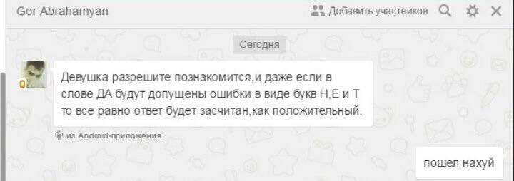 Gor Abrahamyan Добавить Сегодня Девушка разрешите познакомится.и даже если в слове ДА будут допущены ошибки в виде букв НЕиТ то все равно ответ будет засчитан.как положительный из пошел нахуй