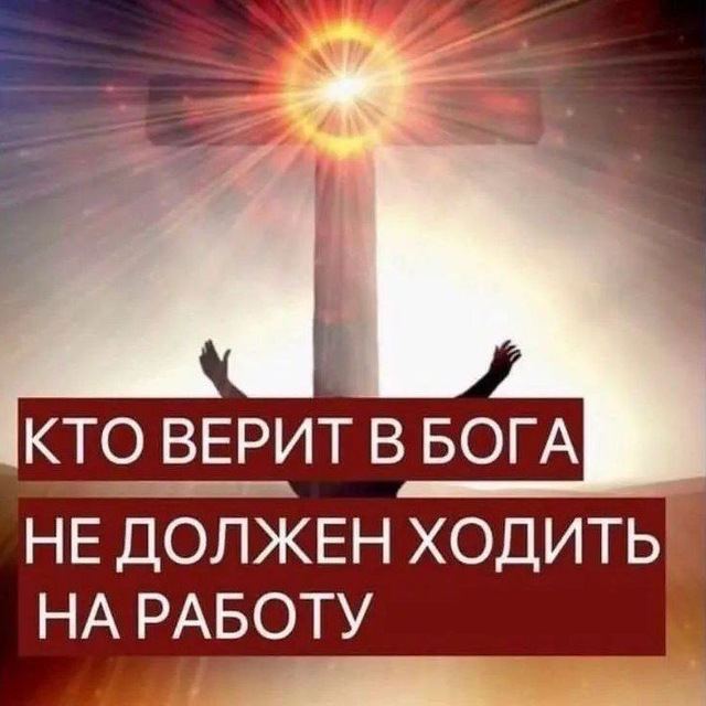 КТО ВЕРИТ В БОГА НЕ ДОЛЖЕН ХОДИТЬ НА РАБОТУ