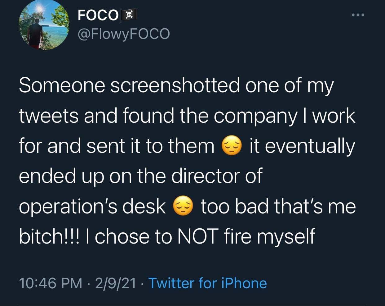 РОСО @FlowyFOCO Someone screenshotted one of my tweets and found the company work for and sent it to them it eventually ended up on the director of desk too bad that's me bitch!!! chose to NOT fire my
