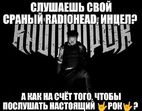 СЛУШАЕШЬ СВОЙ СРАНЫЙ RADIOHEAD, ИНЦЕЛ2 А КАК НА СЧЕТ ТОГО. ЧТОБЫ ПОСЛУШАТЬ НАСТОЯЩИЙ 2?
