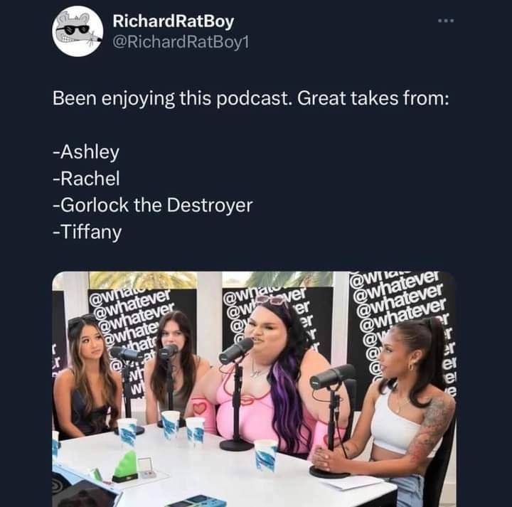 RichardRatBoy @RichardRatBoy1 Been enjoying this podcast. Great takes from: -Ashley -Rachel -Gorlock the Destroyer -Tiffany