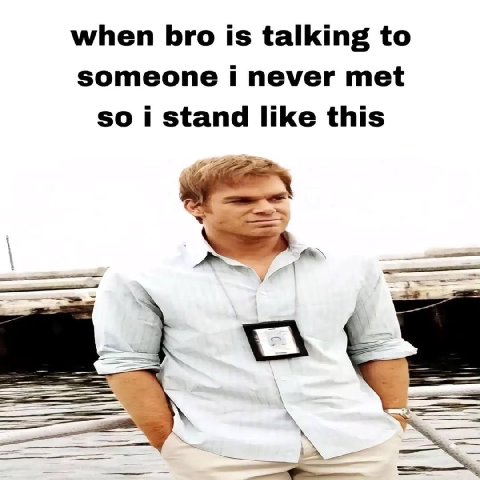 when bro is talking to someone i never met so i stand like this