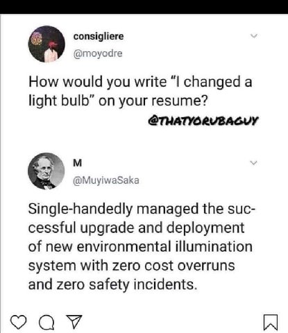 consigliere У @moyodre How would you write changed а light bulb” on your resume? @MuyiwaSaka Single-handedly managed the suc- cessful upgrade and deployment of new environmental illumination system wi