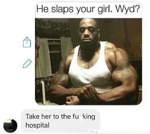 He slaps your girl. Wyd? Take her to the hospital