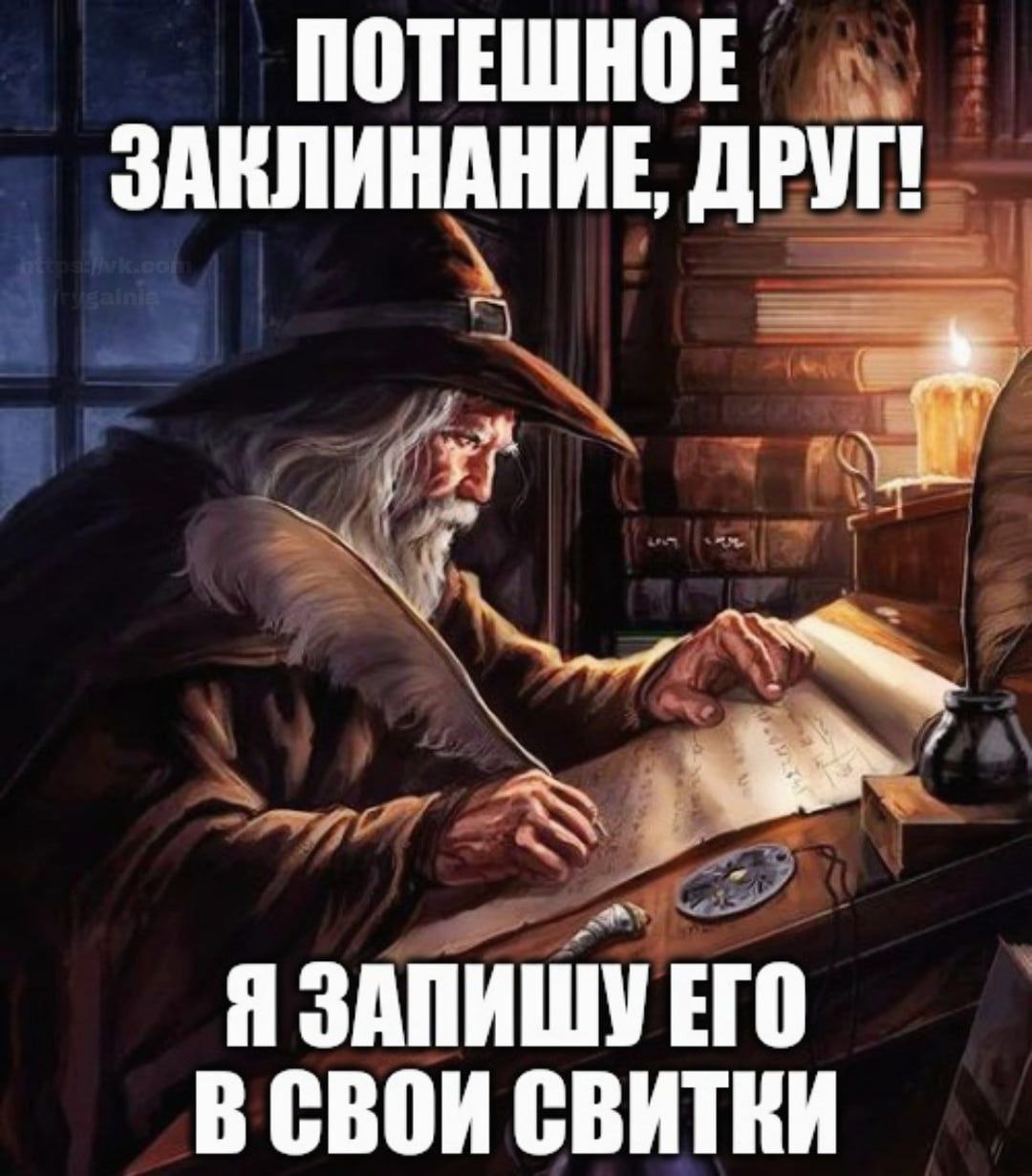 ПОТЕШНОЕ ЗАКЛИНАНИЕ ДРУГ! Я ЗАПИШУ ЕГО В СВОИ СВИТКИ