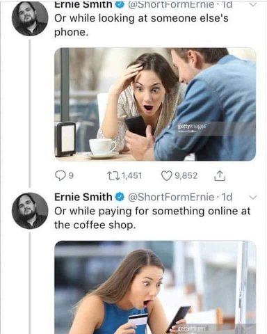 Ernie УТКИ @snortrormernie: iad. Or while looking at someone else's phone. 4 a iva 111,451 ©9852 Ernie Smith Or while paying for something online at the coffee shop. i