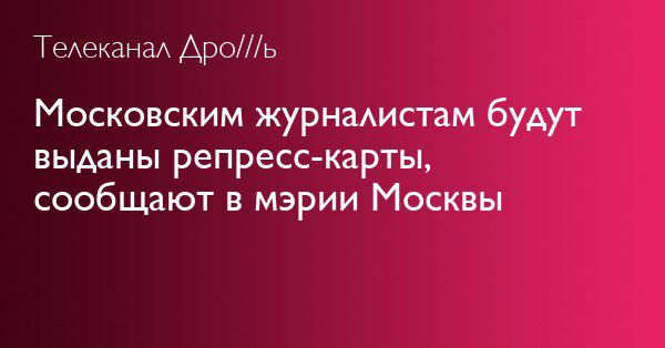 Телеканал Дро///ь Московским журналистам будут выданы репресс-карты, сообщают в мэрии Москвы