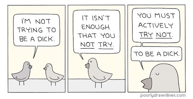 IT ISN'T YOU MUST NOT TRYING TO ENOUGH THAT YOU TRY NOT. BE A DICK. NOT TRY. TO BE A DICK poorlydrawnlines.com