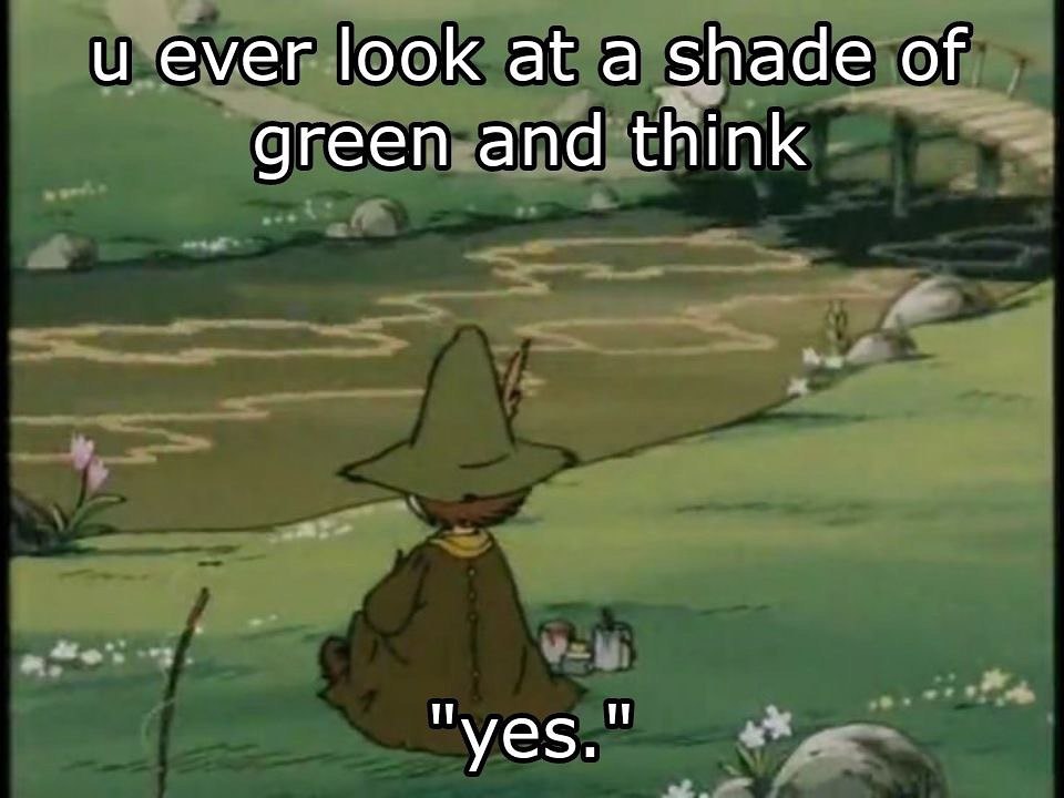 и ever look at a shade of green and think