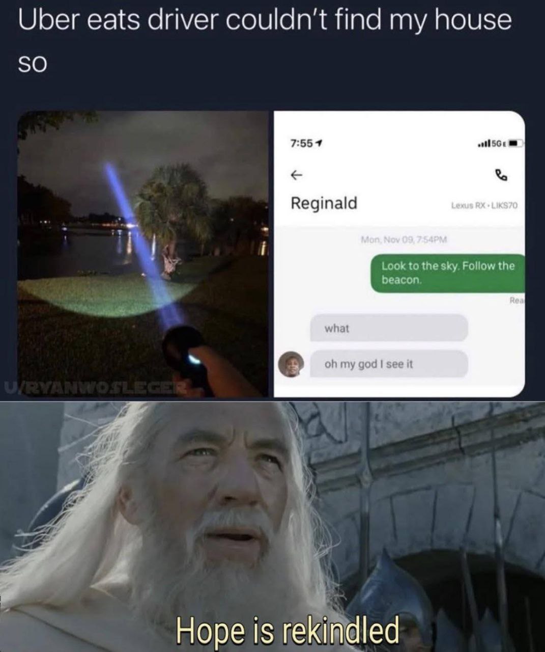 Uber eats driver find my house SO Reginald Deacon Look to the sky Follow the what my god I see it Hope is rekindled