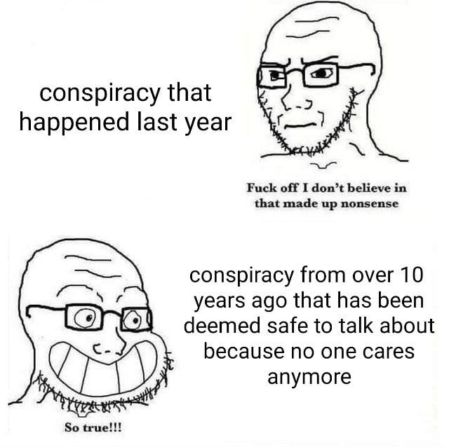 Lac conspiracy that happened last year Fuck off I don’t believe in that made up nonsense conspiracy from over 10 и years ago that has been 91 deemed safe to talk about because no one cares anymore So 