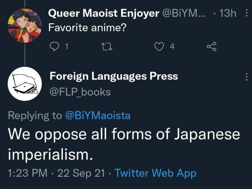 Queer Maoist Enjoyer @BiYM... Favorite anime? С 1 Foreign Languages Press @FLP books Replying to @BiYMaoista We oppose all forms of Japanese imperialism. 1:23 22 Sep 21 Twitter Web App