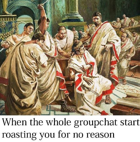А я aN i 1 When the whole groupchat start roasting you for no reason