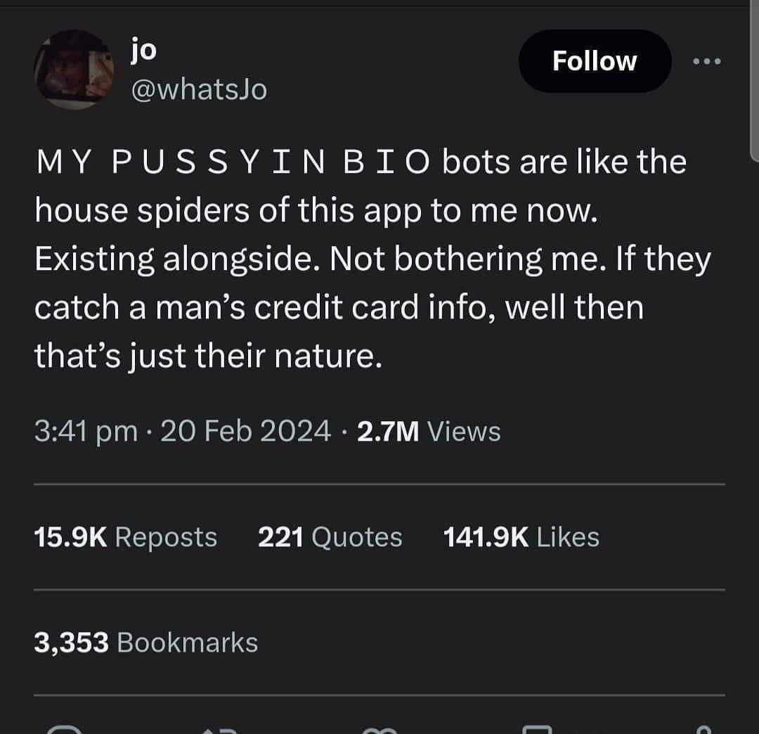 Follow @whatsto MY PUSSYIN ВТО bots are like the house spiders of this app to me now. Existing alongside. Not bothering me. If they catch a man’s credit card info, well then that’s just their nature. 