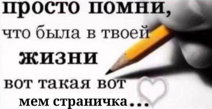 просто помни, что была в твоей” ЖИЗНИ вот такая во мем страничка...