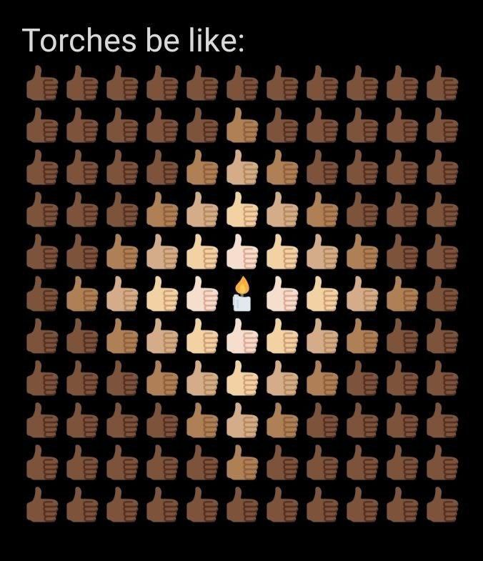 Torches be like