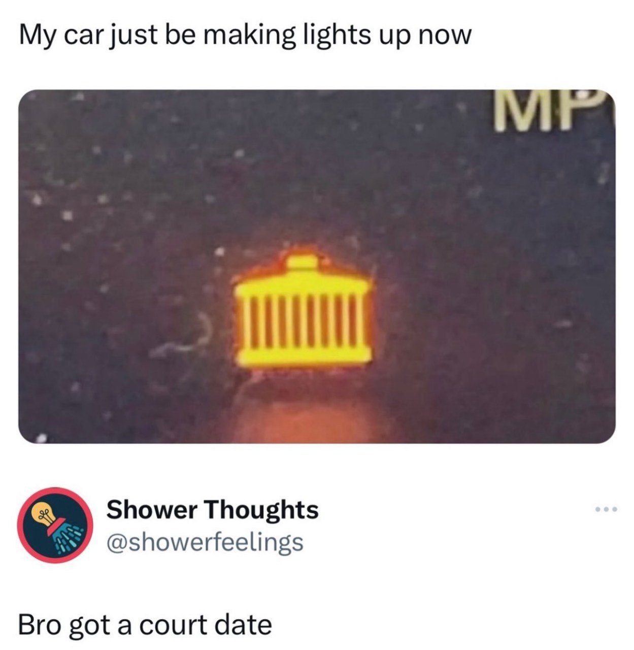 саг just be making lights up now Shower Thoughts @showerfeelings Bro got acourt date