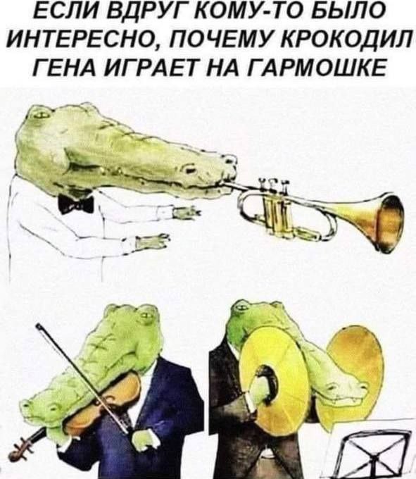 ЕСЛИ ВДРУГ КОМУ-ТО БЫЛО ИНТЕРЕСНО, ПОЧЕМУ КРОКОДИЛ ГЕНА ИГРАЕТ НА ГАРМОШКЕ И