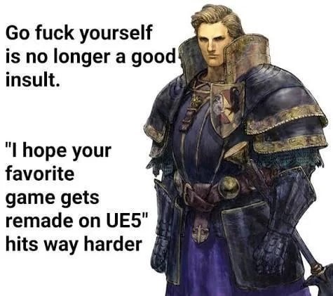 fuck yourself is no longer a good insult. 1 hope your favorite game gets remade on hits way harder