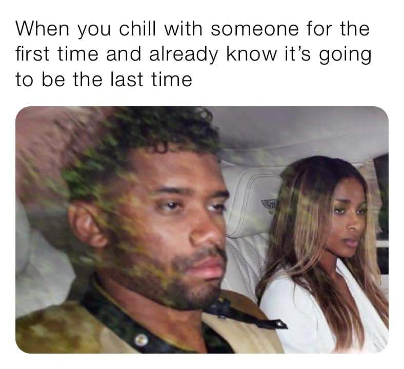 When you chill with someone for the first time and already know it’s going to be the last time