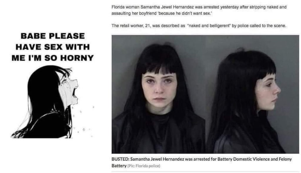 Florida woman Samantha Jewel Hernandez was arrested yesterday after stripping naked and assaulting her boyfriend ‘because he didn’t want sex." The retail worker, 21, was described as “naked and bellig