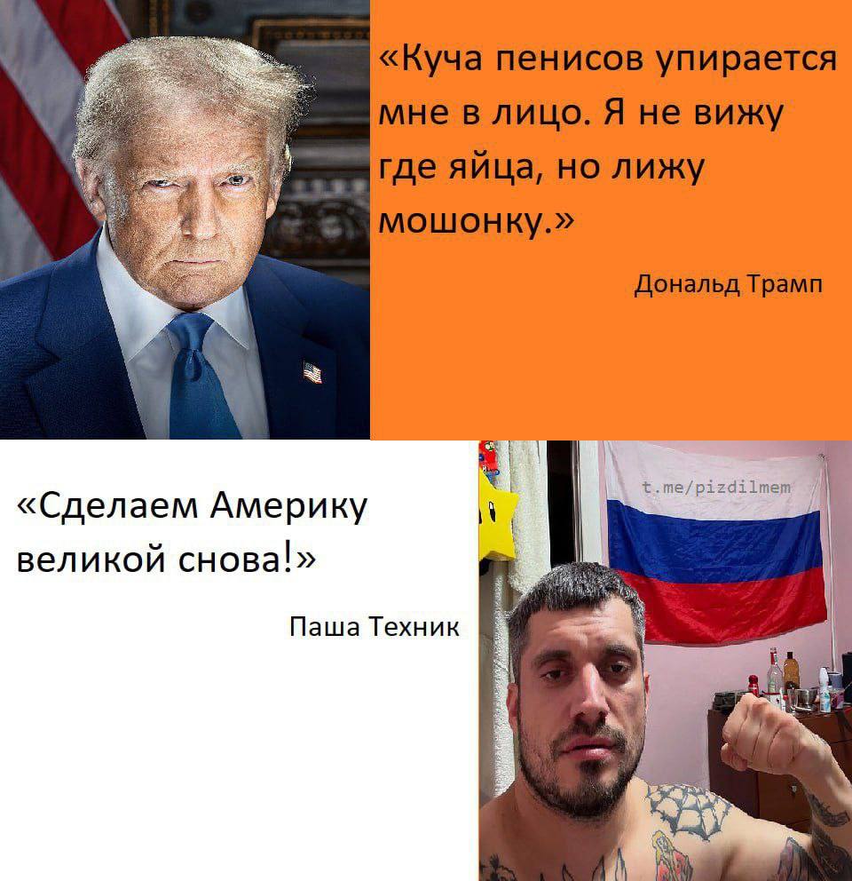 «Куча пенисов упирается мне в лицо. Я не вижу где яйца, лижу мошонку.» Дональд Трамп «Сделаем Америку великой снова!» Паша Техник