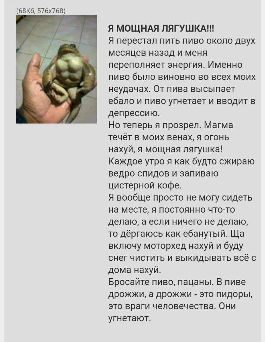 Я МОЩНАЯ ЛЯГУШКА!! A перестал пить пиво около двух месяцев назад и меня переполняет энергия. Именно пиво было виновно во всех моих неудачах. От пива высыпает ебало и пиво угнетает и вводит в депрессию