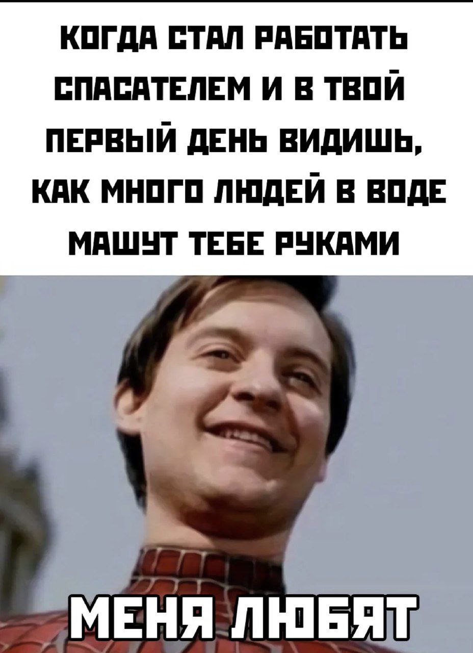 КОГДА СТАЛ РАБОТАТЬ СПАСАТЕЛЕМ И В ТВОЙ ПЕРВЫЙ ДЕНЬ ВИДИШЬ, КАК МНОГО ЛЮДЕЙ В ВОДЕ МАШЧТ ТЕБЕ РУКАМИ МЕНЯ ЛЮБЯТ