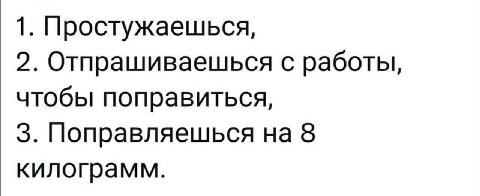 1. Простужаешься, 2. Отпрашиваешься с работы, чтобы поправиться, 3. Поправляешься на 8 килограмм.