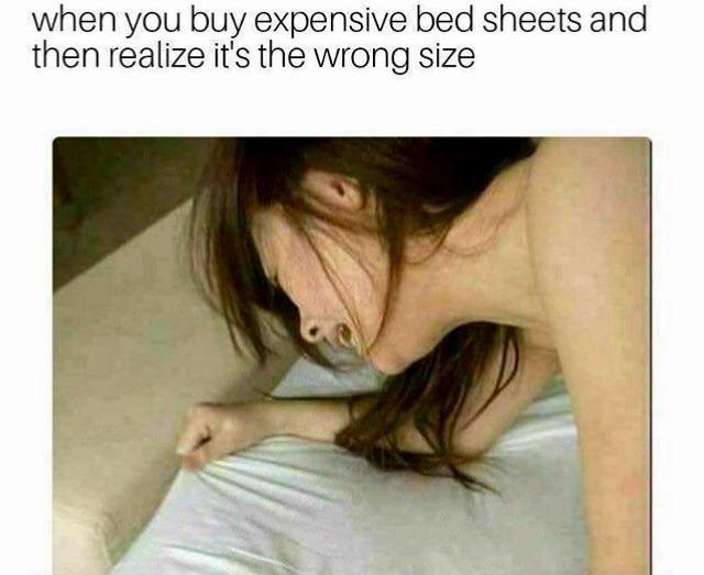 when you buy expensive bed sheets and then realize it's the wrong size