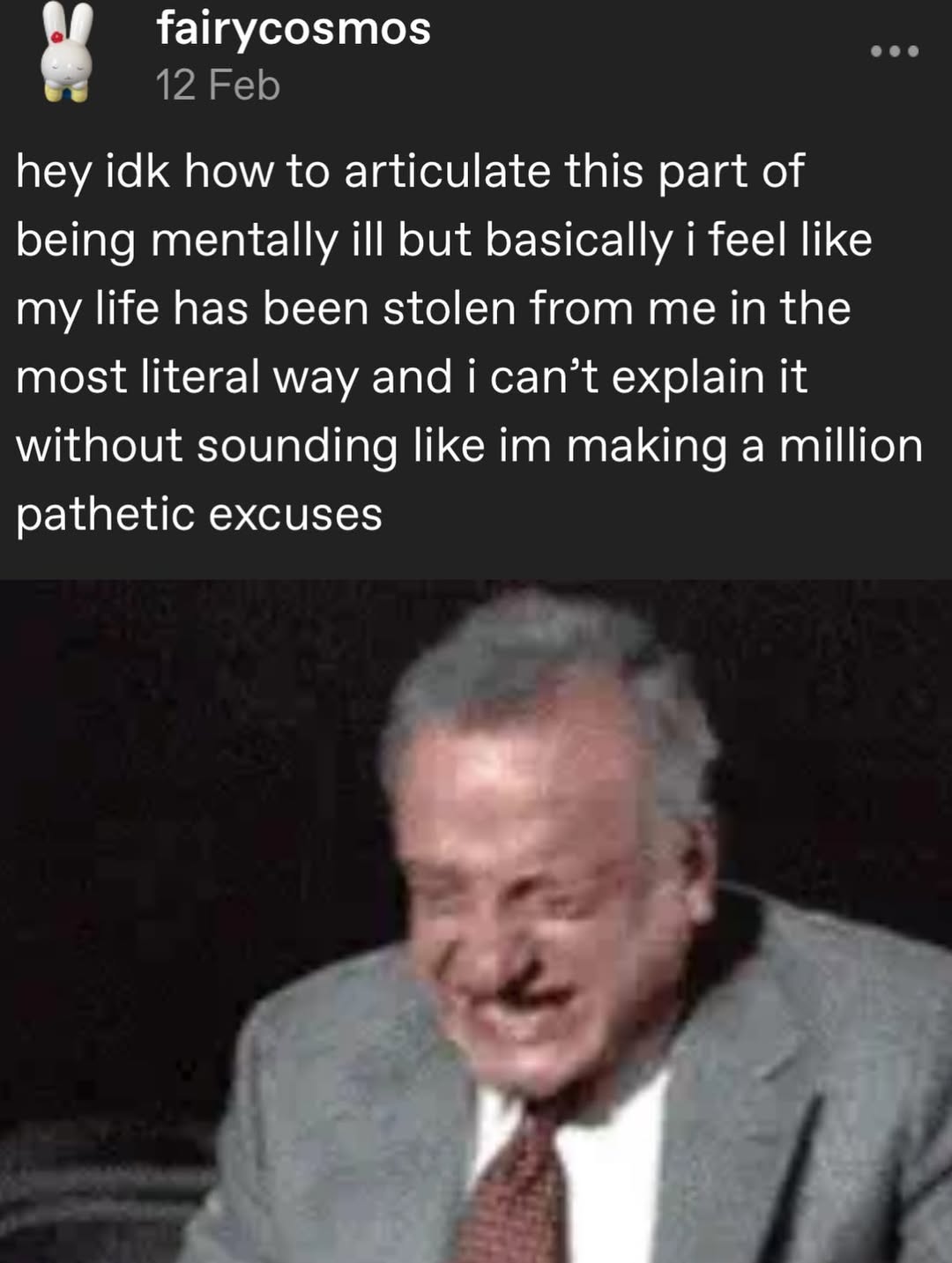 у fairycosmos hey idk how to articulate this part of being mentally ill but basically i feel like my life has been stolen from me in the most literal way and i can’t explain it without sounding like m