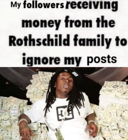 My followers money from the Rothschild family to ignore my posts