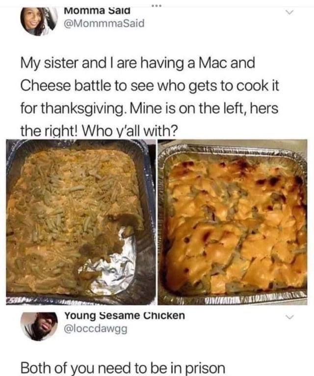 Momma said sister and are having а Mac and Cheese battle to see who gets to cook it for thanksgiving. Mine is on the left, hers the right! Who all with? 4 we Young Sesame Chicken @loccdawgg Both of yo
