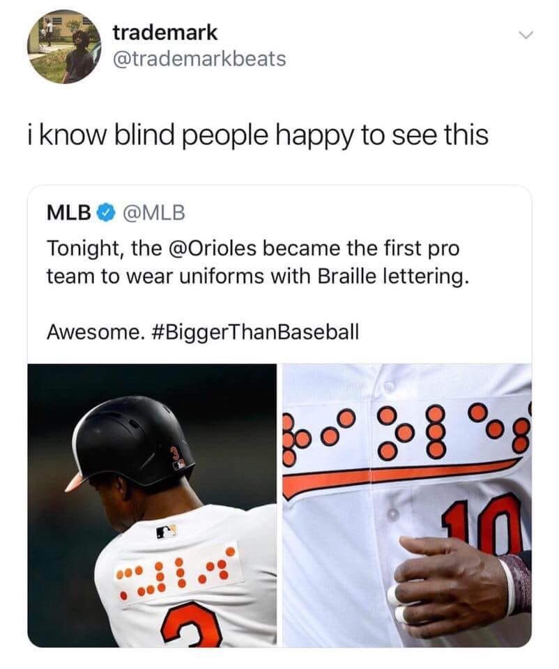 a trademark @trademarkbeats i Know blind people happy to see this MLB @MLB Tonight, the @Orioles became the first pro team to wear uniforms with Braille lettering. Awesome. #BiggerT hanBaseball 20° о