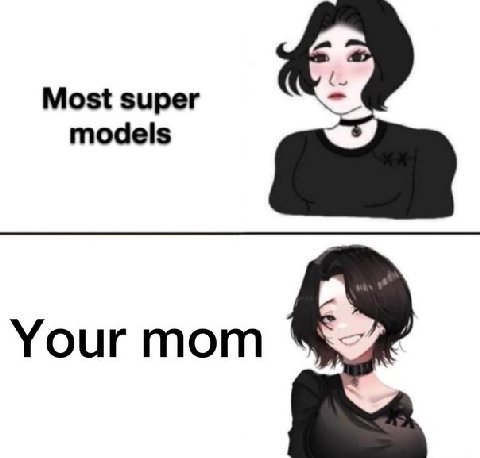 Most super models Your mom