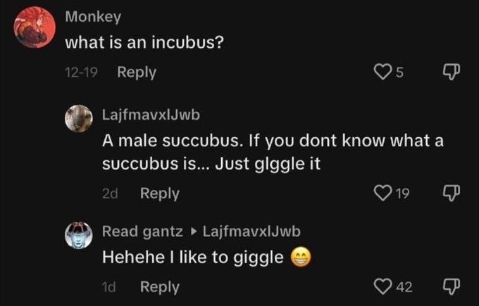 #9 Monkey what is an incubus? 12-19 Reply LajfmavxlJwb A male succubus. If you dont know succubus is... Just glggle it Веру Read gantz LajfmavxlJwb Hehehe like to giggle Reply