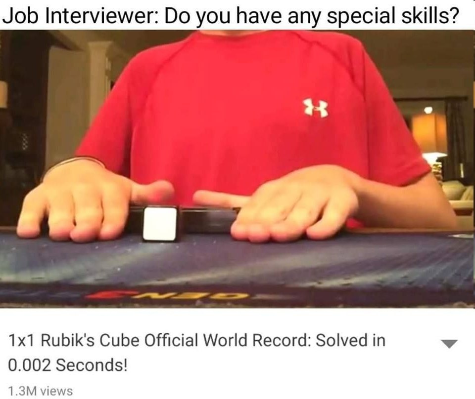 Job Interviewer: you have any special skills? Rubik's Cube Official World Record: Solved 0.002 Seconds! views