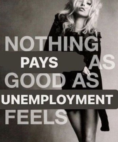 NOTHIN PAYS UNEMPLOYMENT GOOD A FEEL