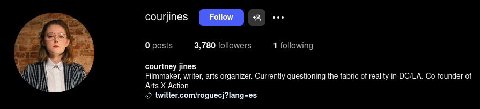 courjines 0 posts 3,/80 followers 1 following courtney jines Filmmaker, writer, arts organizer. Currently questioning the fabric of reality in DC/LA. Co-founder of Arts Action twitter.com/roguecj?lang
