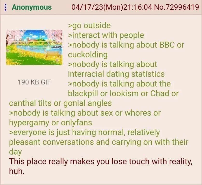 Anonymous 04/17/23(Mon)21:16:04 No.72996419 outside >interact with people is talking about BBC or cuckolding is talking about interracial dating statistics 190 GIF >nobody is talking about the blackpi