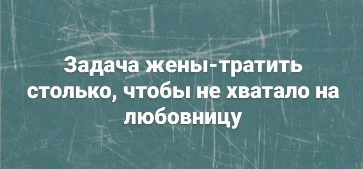Задача жены-тратить столько, чтобы не хватало на любовницу