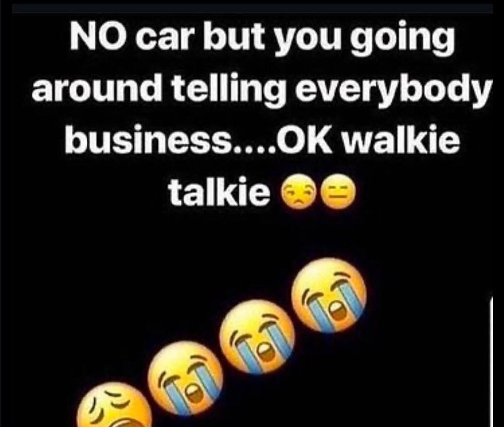 саг but you going around telling everybody business....OK walkie talkie 1