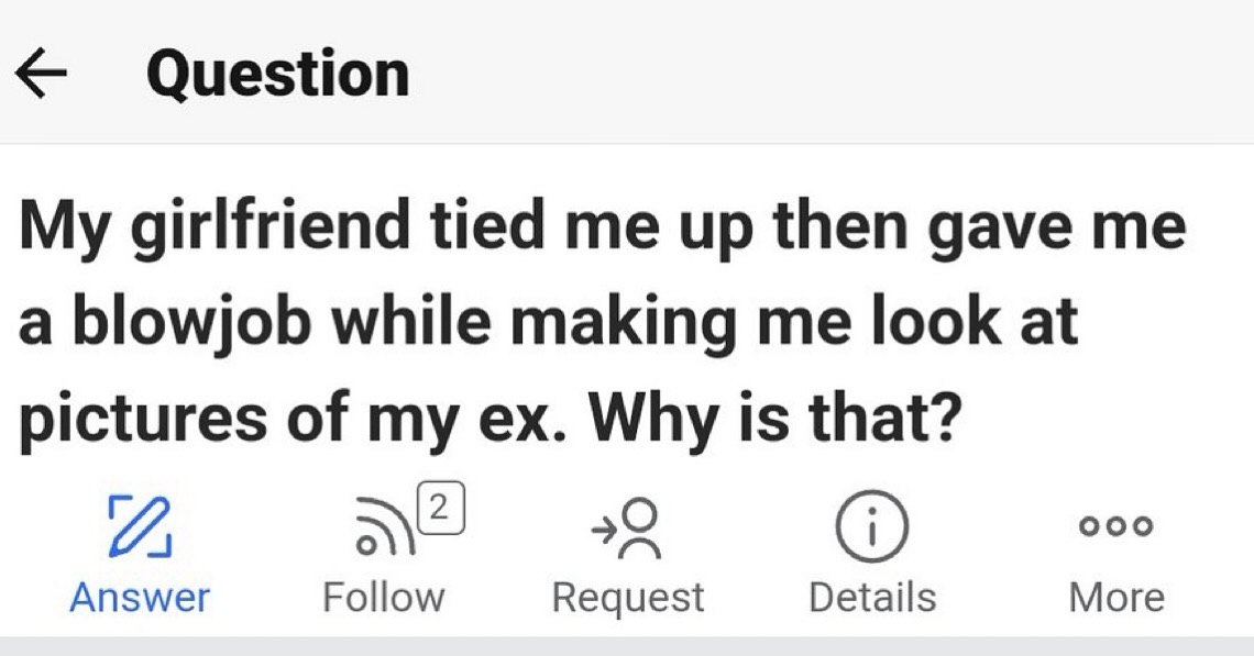 Question girlfriend tied me up then gave a blowjob while making me look at pictures of my Why is that? ооо 22 Answer Follow Request Details More