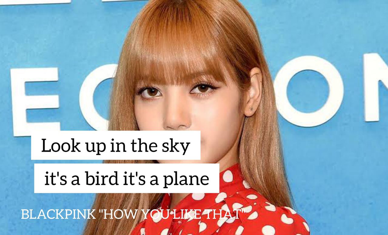 Of Look up in the sky it'sa birdit'sa plane BLACKPINK "HOW;