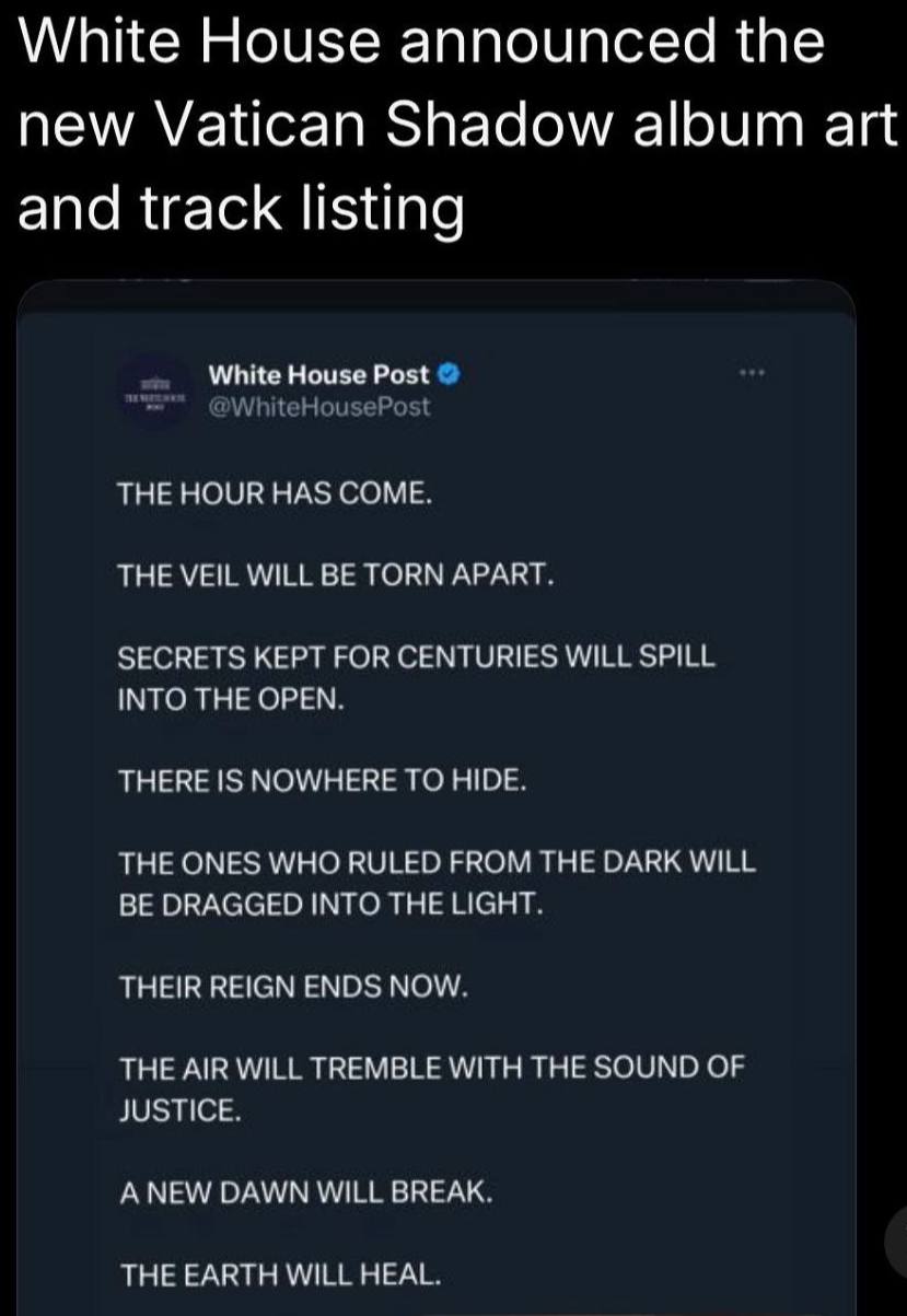 White House announced the new Vatican Shadow album art and track listing White House Post THE HOUR HAS COME. THE VEIL WILL BE TORN APART. KEPT FOR WILLE INTO THE OPEN. THERE IS TO HIDE. THE ONES WHO R
